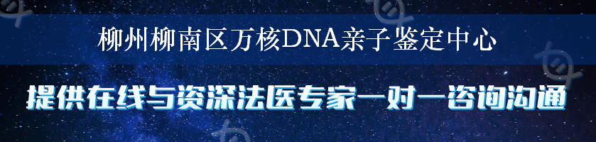 柳州柳南区万核DNA亲子鉴定中心
